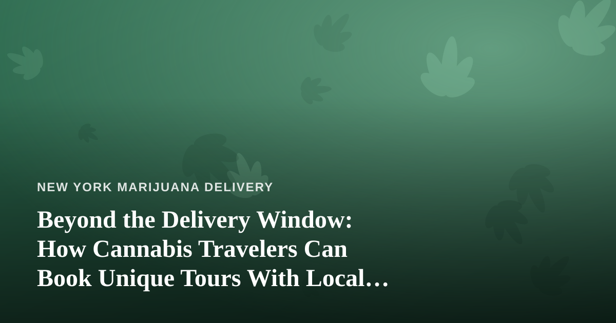 Beyond the Delivery Window: How Cannabis Travelers Can Book Unique Tours With Local Guides