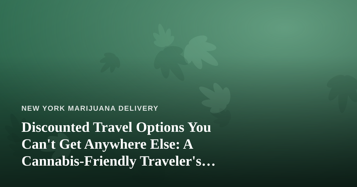 Discounted Travel Options You Can’t Get Anywhere Else: A Cannabis-Friendly Traveler’s Guide