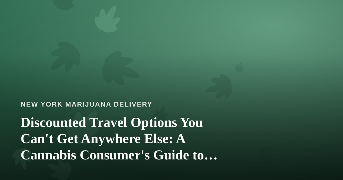 Discounted Travel Options You Can’t Get Anywhere Else: A Cannabis Consumer’s Guide to Smart Trips