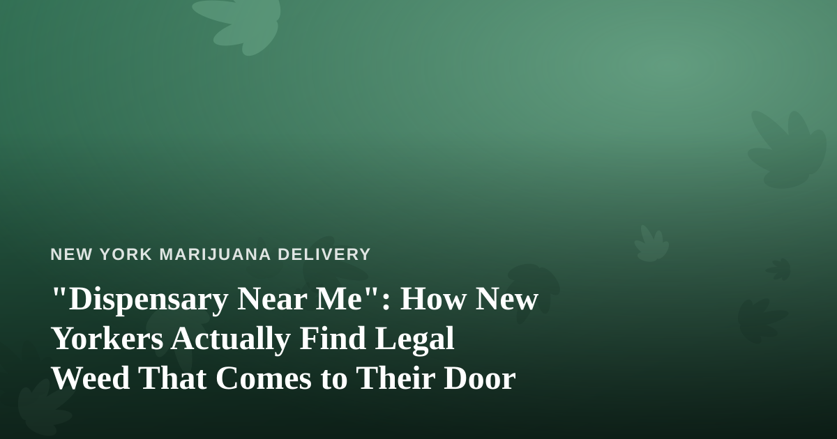 “Dispensary Near Me”: How New Yorkers Actually Find Legal Weed That Comes to Their Door