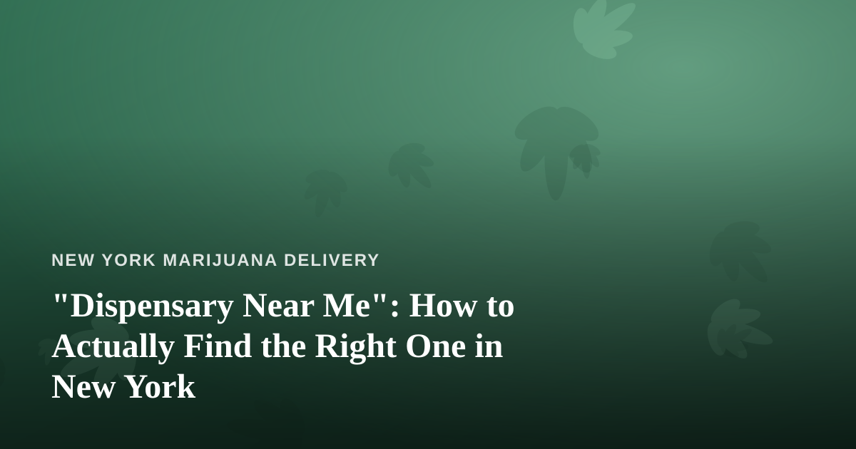 “Dispensary Near Me”: How to Actually Find the Right One in New York