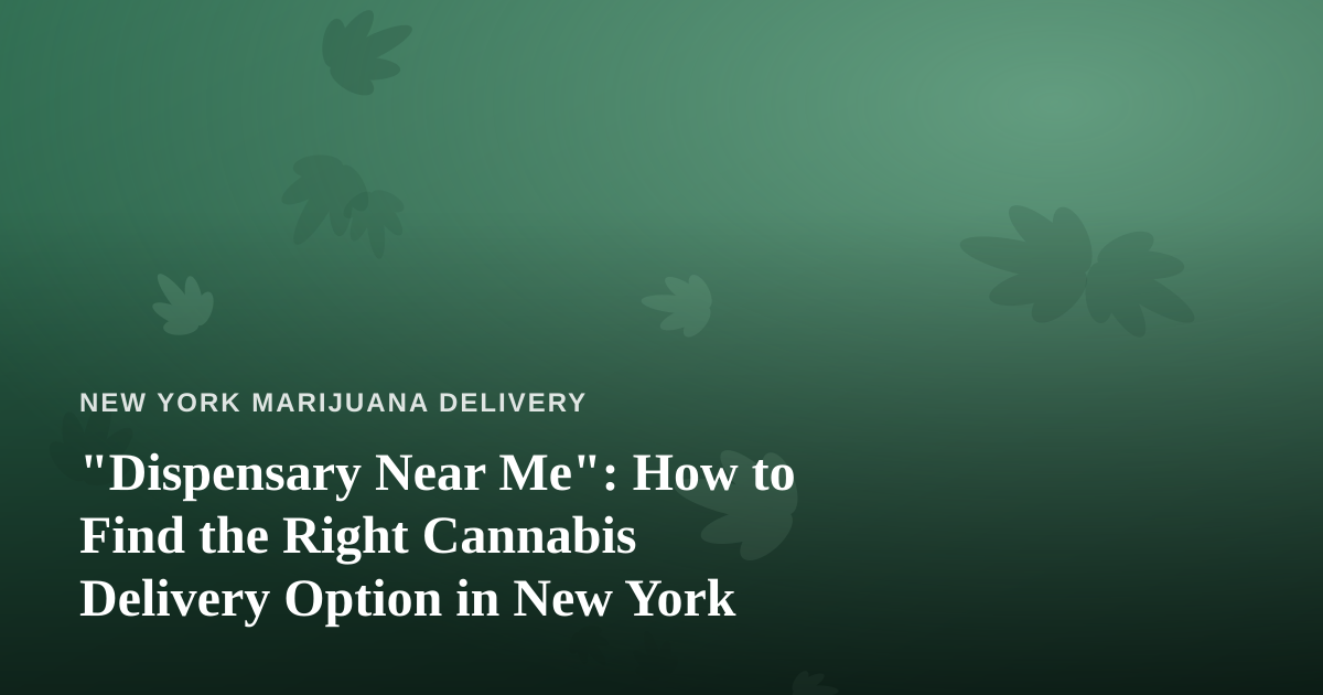 “Dispensary Near Me”: How to Find the Right Cannabis Delivery Option in New York