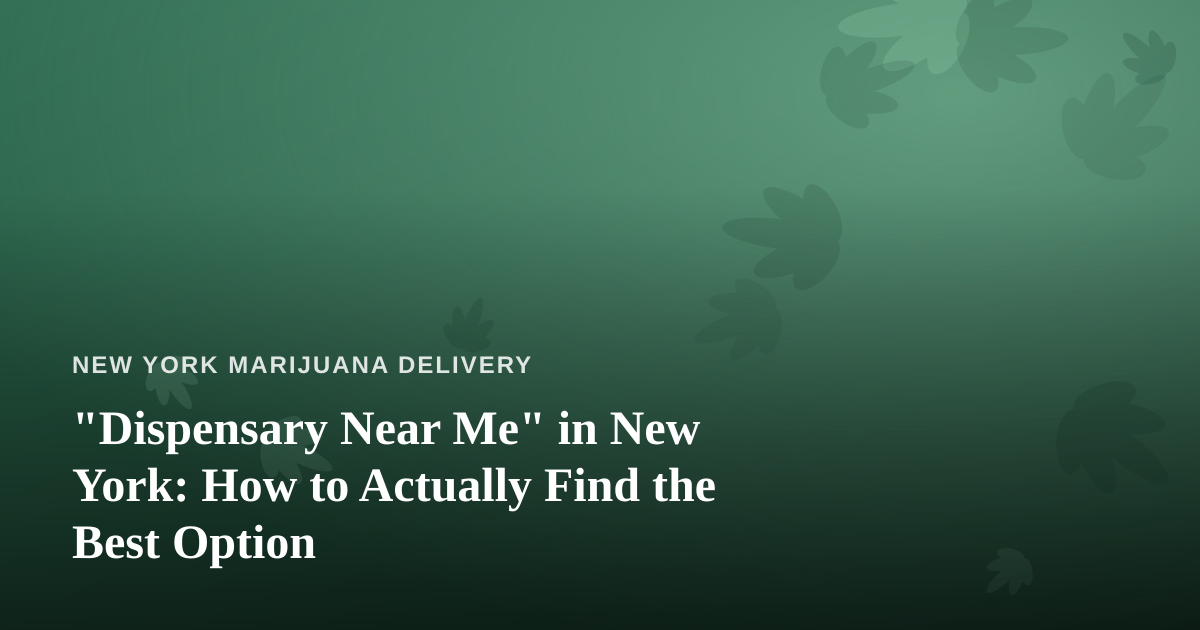 “Dispensary Near Me” in New York: How to Actually Find the Best Option