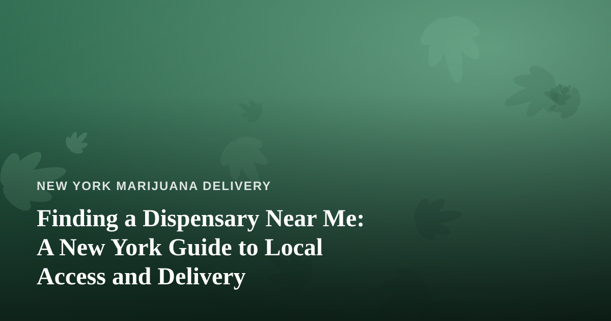 Finding a Dispensary Near Me: A New York Guide to Local Access and Delivery