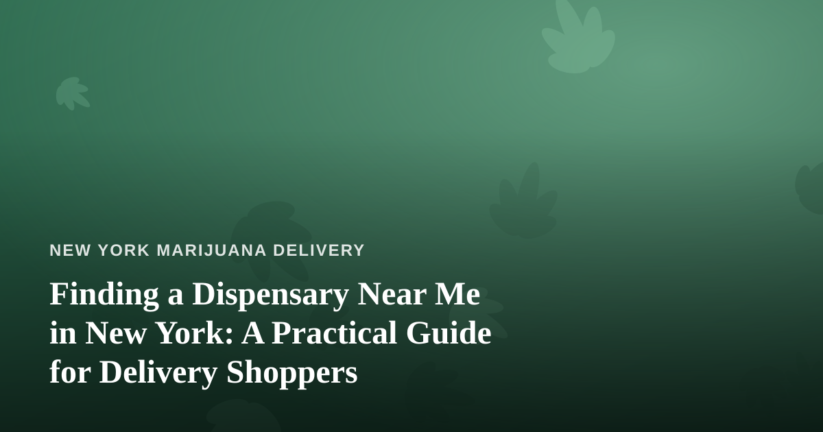 Finding a Dispensary Near Me in New York: A Practical Guide for Delivery Shoppers