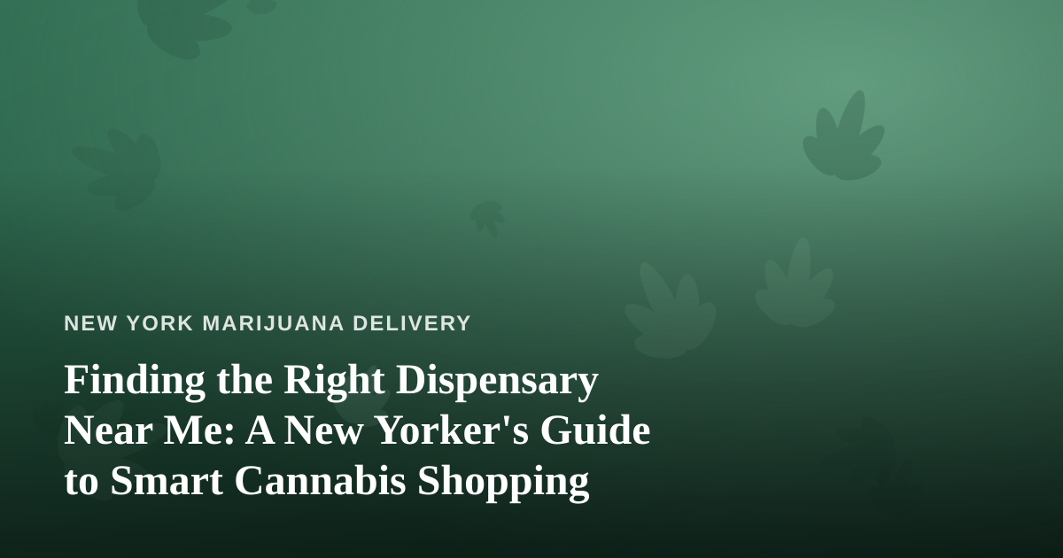 Finding the Right Dispensary Near Me: A New Yorker’s Guide to Smart Cannabis Shopping