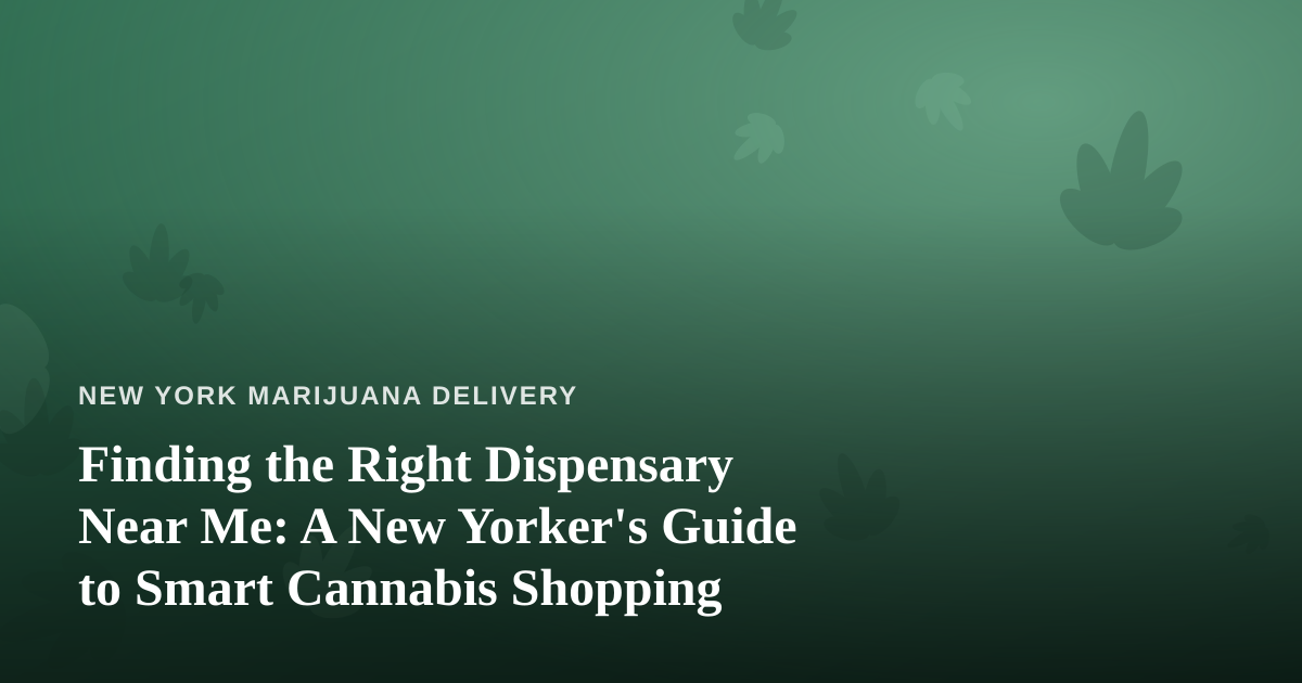 Finding the Right Dispensary Near Me: A New Yorker’s Guide to Smart Cannabis Shopping