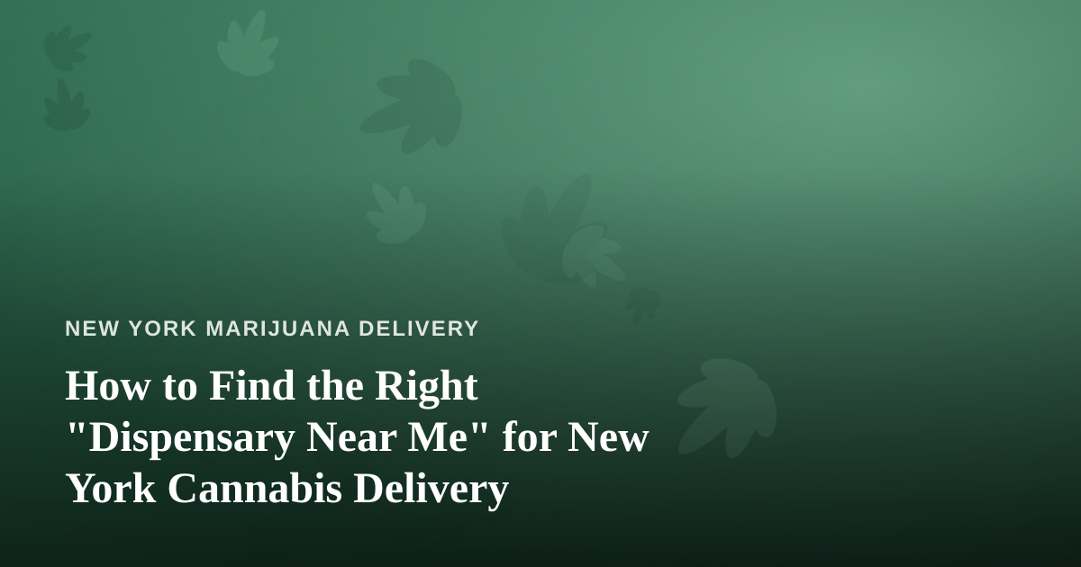 How to Find the Right “Dispensary Near Me” for New York Cannabis Delivery
