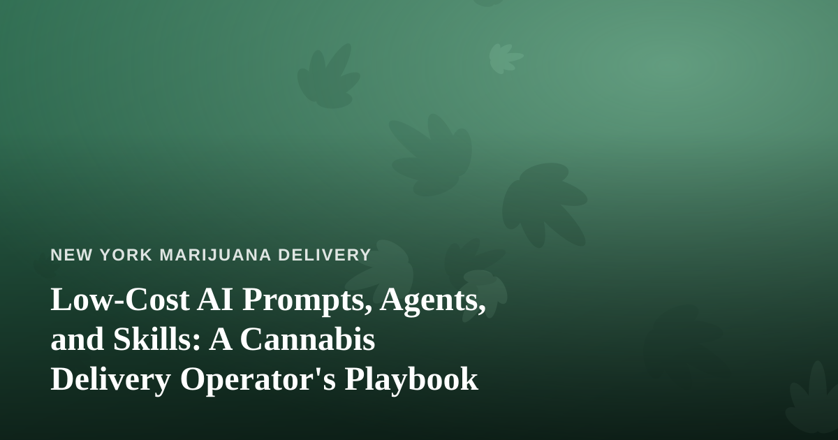 Low-Cost AI Prompts, Agents, and Skills: A Cannabis Delivery Operator’s Playbook