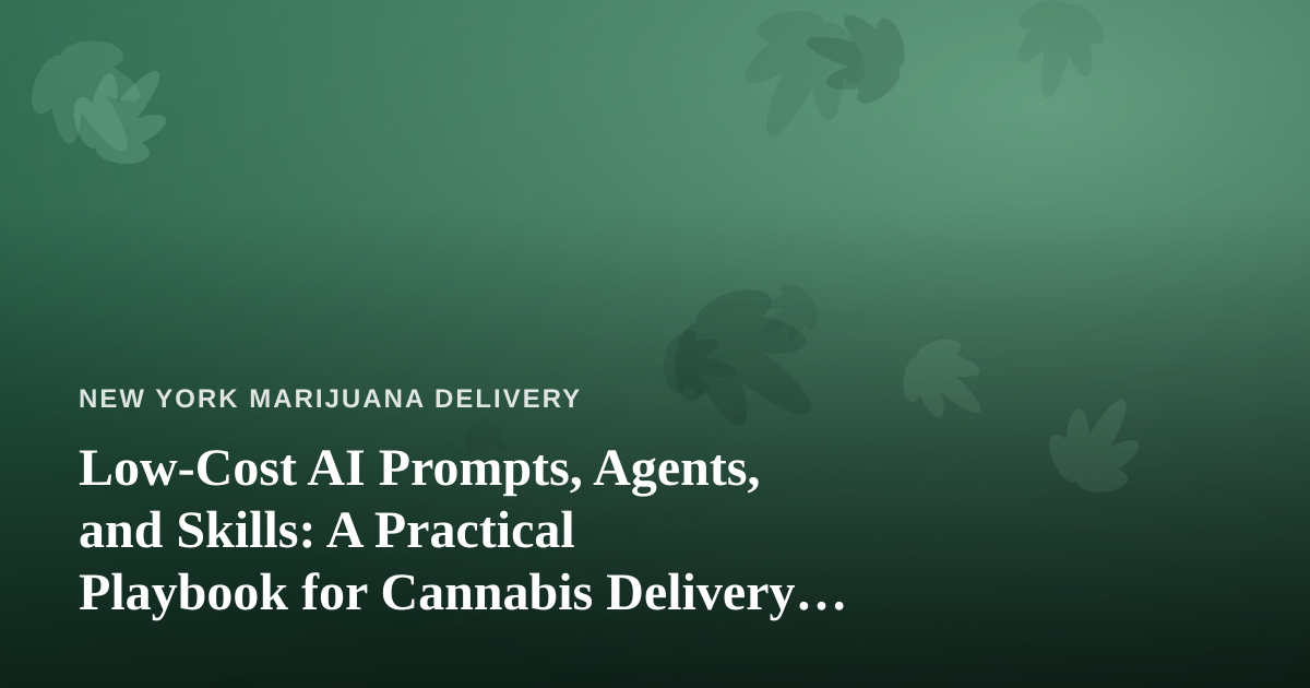 Low-Cost AI Prompts, Agents, and Skills: A Practical Playbook for Cannabis Delivery Operators