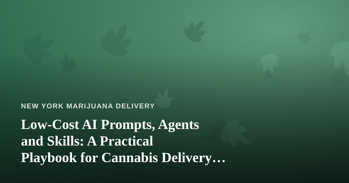 Low-Cost AI Prompts, Agents and Skills: A Practical Playbook for Cannabis Delivery Operators