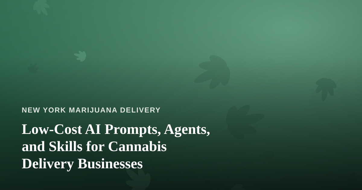 Low-Cost AI Prompts, Agents, and Skills for Cannabis Delivery Businesses