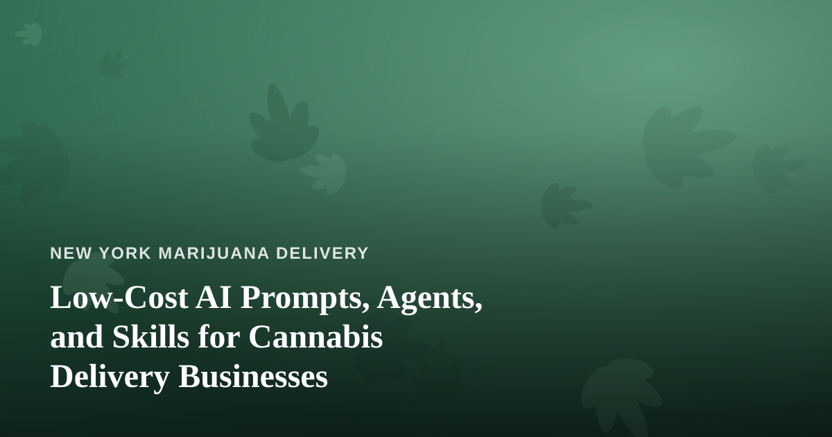 Low-Cost AI Prompts, Agents, and Skills for Cannabis Delivery Businesses
