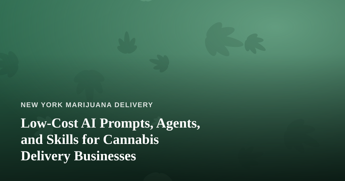 Low-Cost AI Prompts, Agents, and Skills for Cannabis Delivery Businesses