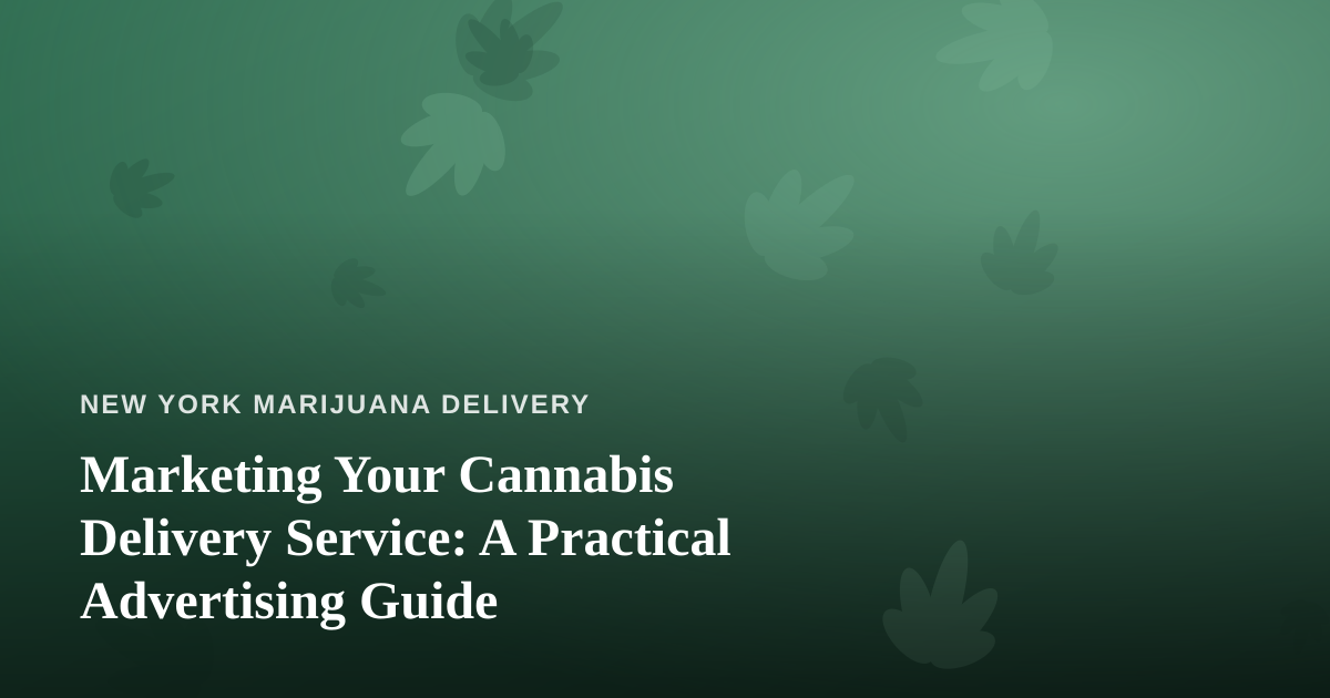 Marketing Your Cannabis Delivery Service: A Practical Advertising Guide