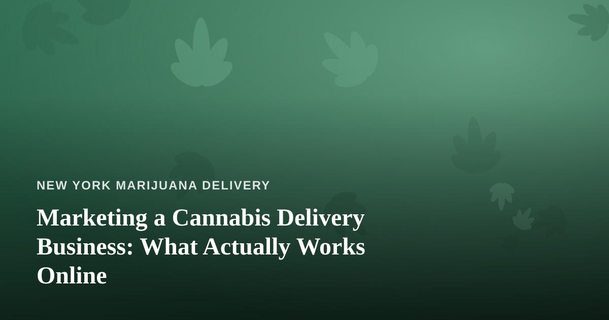Marketing a Cannabis Delivery Business: What Actually Works Online