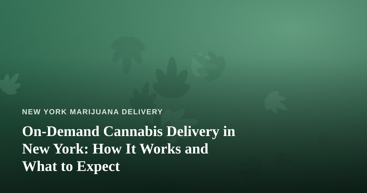 On-Demand Cannabis Delivery in New York: How It Works and What to Expect