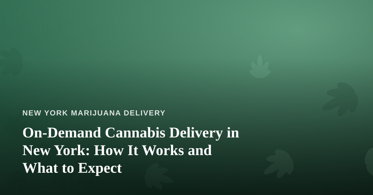 On-Demand Cannabis Delivery in New York: How It Works and What to Expect