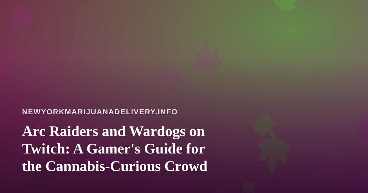 Arc Raiders and Wardogs on Twitch: A Gamer’s Guide for the Cannabis-Curious Crowd