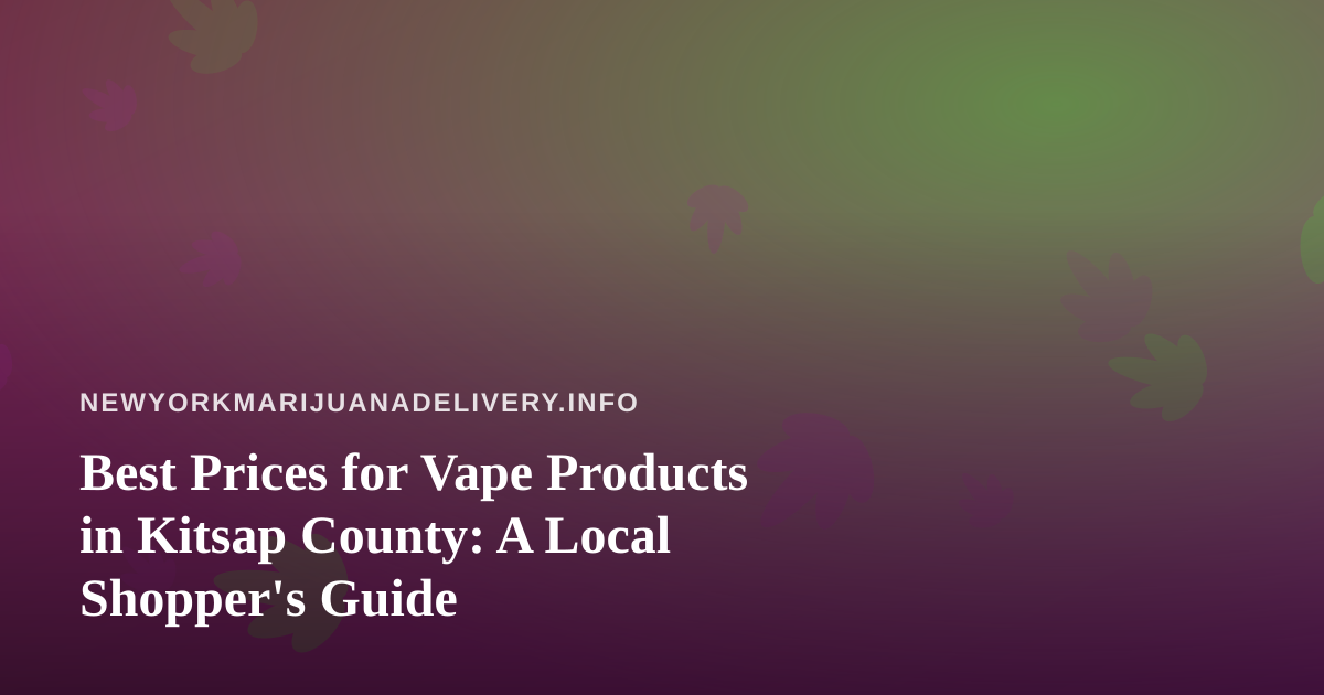Best Prices for Vape Products in Kitsap County: A Local Shopper’s Guide