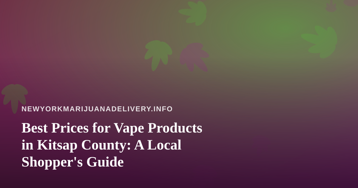 Best Prices for Vape Products in Kitsap County: A Local Shopper’s Guide