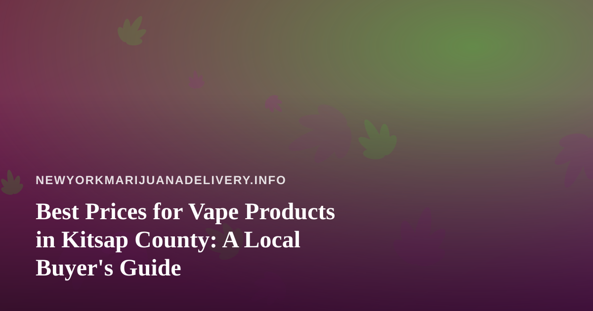 Best Prices for Vape Products in Kitsap County: A Local Buyer’s Guide