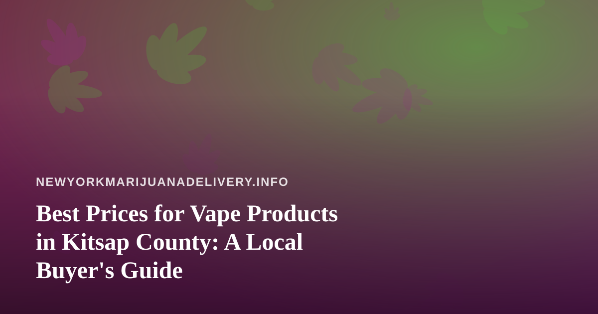 Best Prices for Vape Products in Kitsap County: A Local Buyer’s Guide