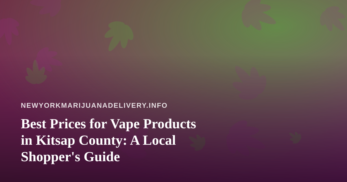 Best Prices for Vape Products in Kitsap County: A Local Shopper’s Guide