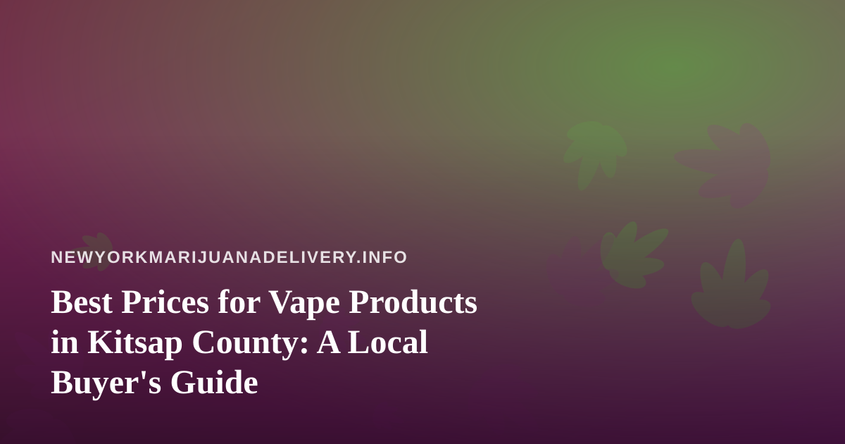 Best Prices for Vape Products in Kitsap County: A Local Buyer’s Guide