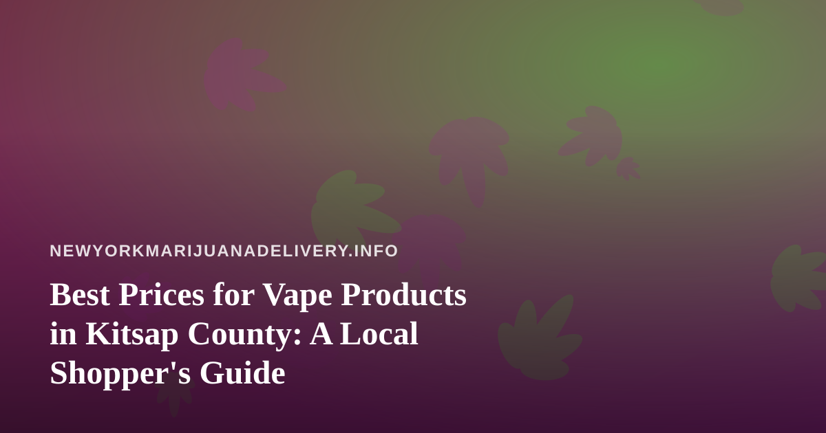 Best Prices for Vape Products in Kitsap County: A Local Shopper’s Guide