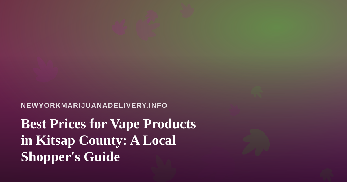 Best Prices for Vape Products in Kitsap County: A Local Shopper’s Guide
