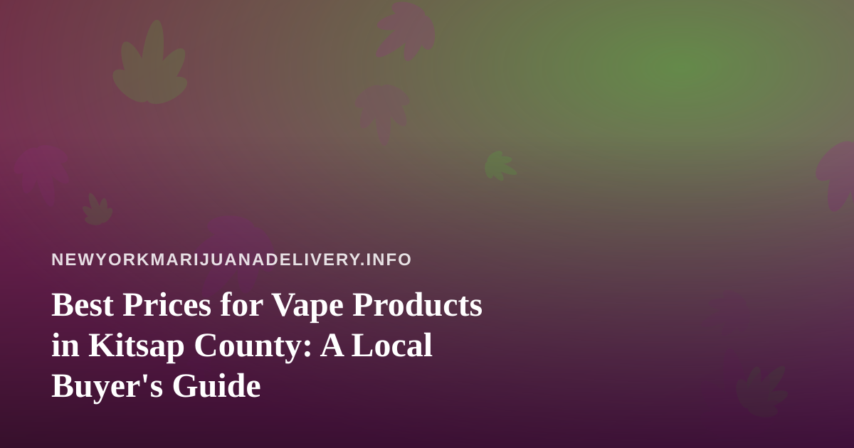 Best Prices for Vape Products in Kitsap County: A Local Buyer’s Guide