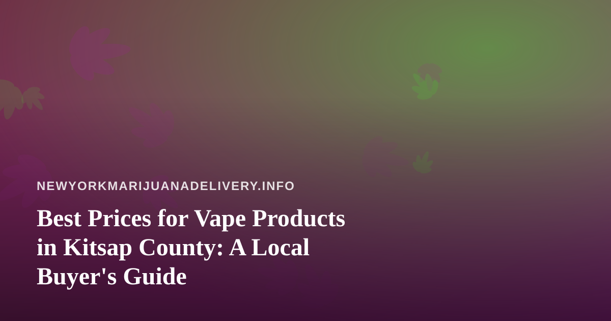 Best Prices for Vape Products in Kitsap County: A Local Buyer’s Guide