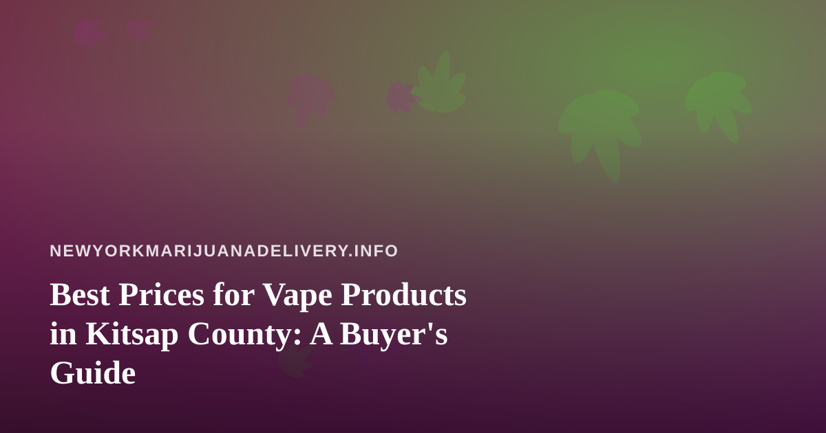 Best Prices for Vape Products in Kitsap County: A Buyer’s Guide