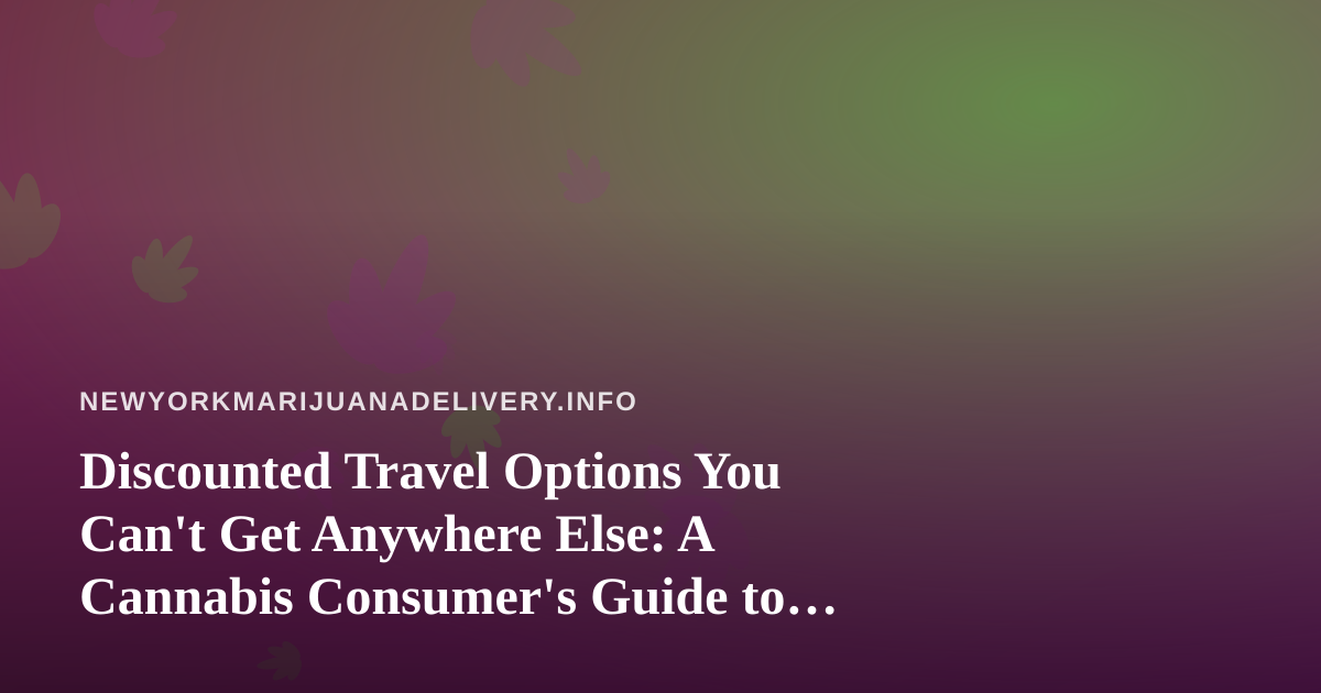 Discounted Travel Options You Can’t Get Anywhere Else: A Cannabis Consumer’s Guide to Smart Getaways