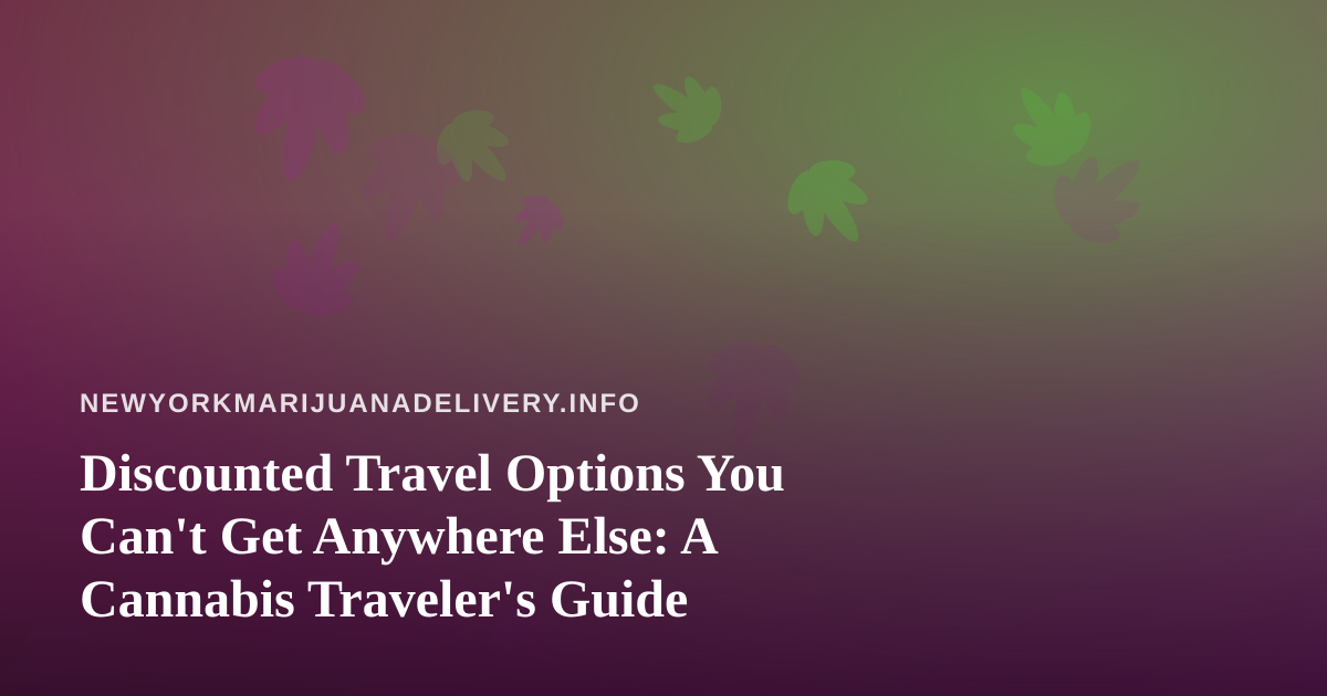 Discounted Travel Options You Can’t Get Anywhere Else: A Cannabis Traveler’s Guide