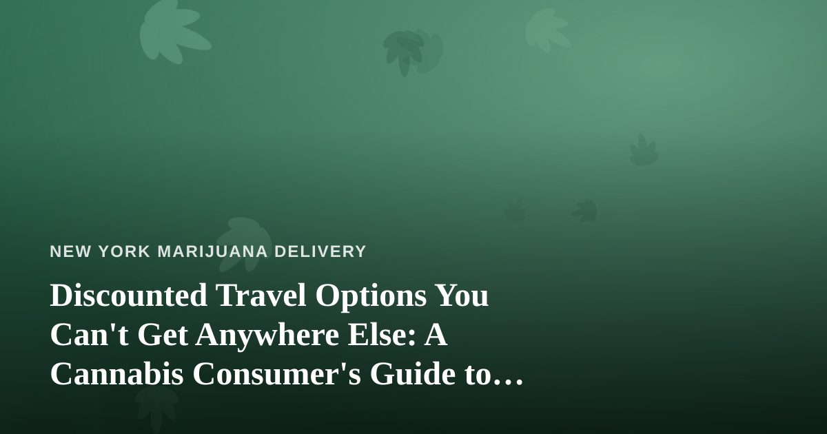 Discounted Travel Options You Can’t Get Anywhere Else: A Cannabis Consumer’s Guide to Smarter Trips