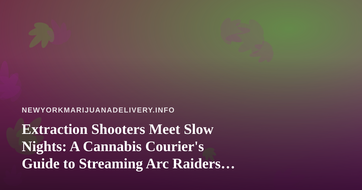 Extraction Shooters Meet Slow Nights: A Cannabis Courier’s Guide to Streaming Arc Raiders and Wardogs