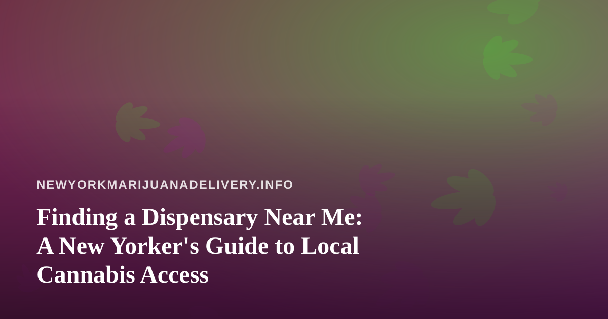 Finding a Dispensary Near Me: A New Yorker’s Guide to Local Cannabis Access