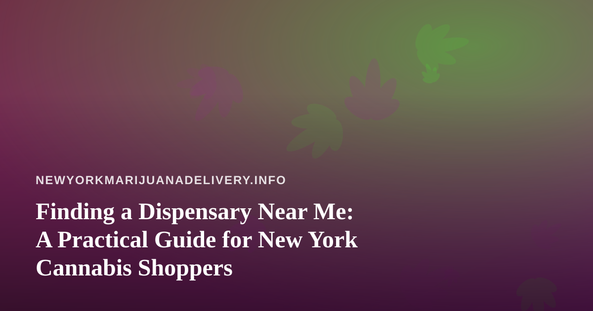 Finding a Dispensary Near Me: A Practical Guide for New York Cannabis Shoppers