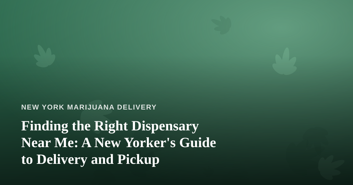 Finding the Right Dispensary Near Me: A New Yorker’s Guide to Delivery and Pickup