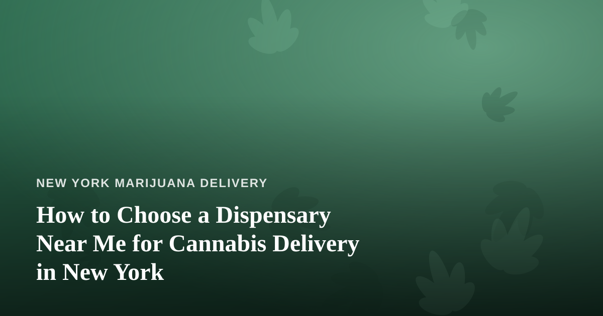 How to Choose a Dispensary Near Me for Cannabis Delivery in New York