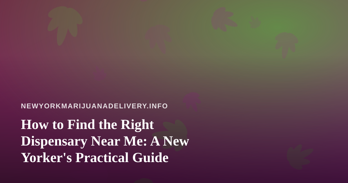 How to Find the Right Dispensary Near Me: A New Yorker’s Practical Guide