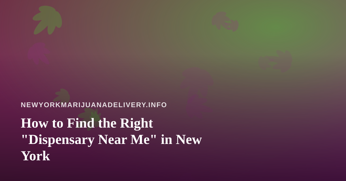 How to Find the Right “Dispensary Near Me” in New York