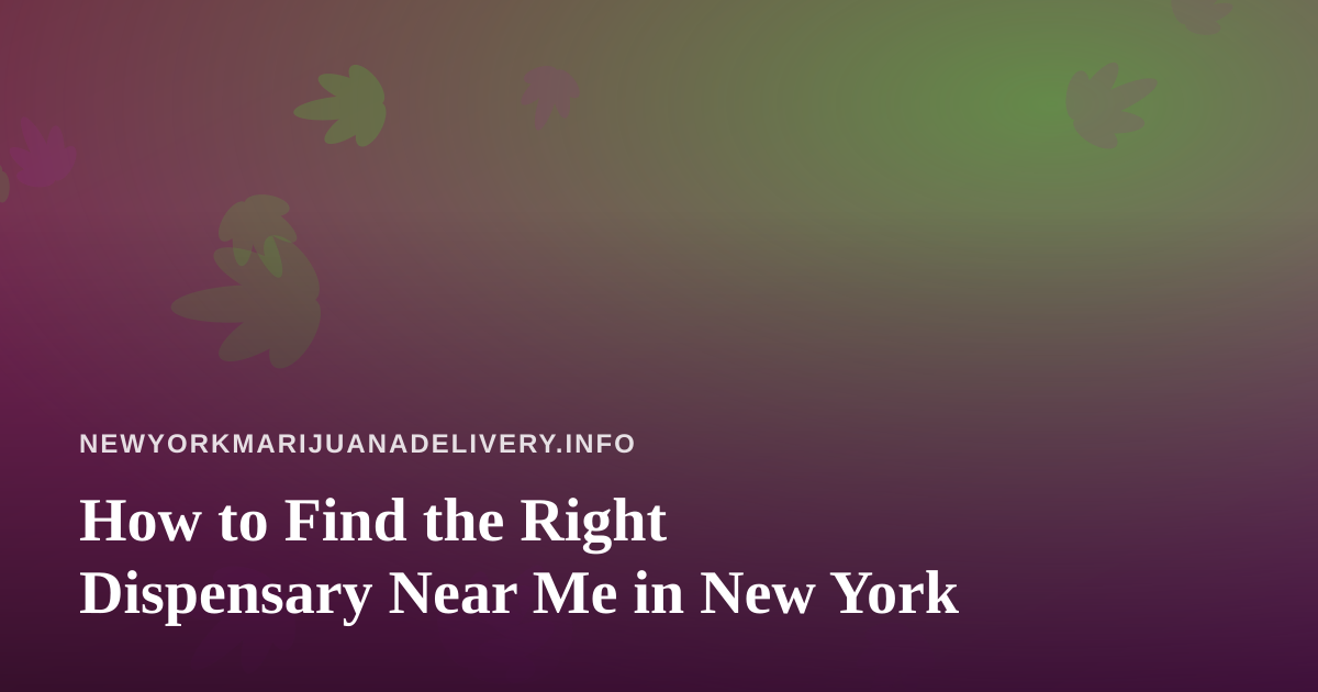 How to Find the Right Dispensary Near Me in New York