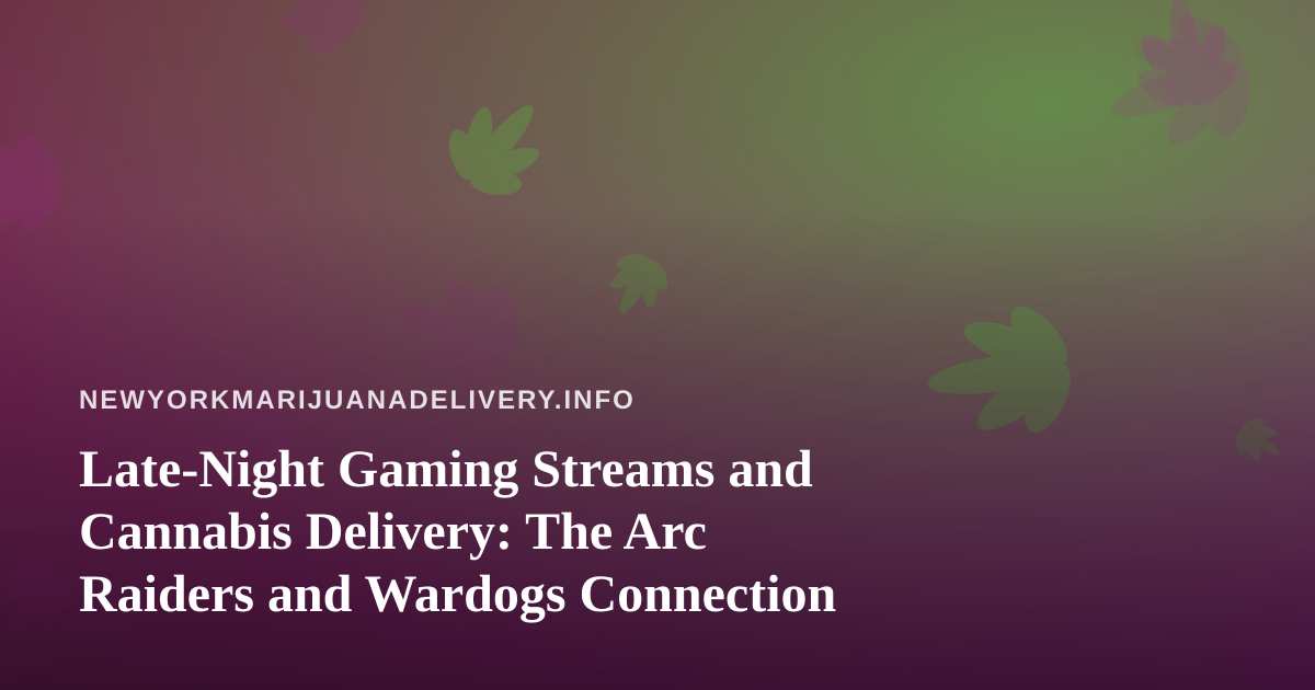 Late-Night Gaming Streams and Cannabis Delivery: The Arc Raiders and Wardogs Connection