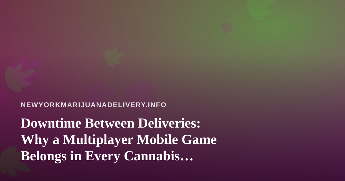 Downtime Between Deliveries: Why a Multiplayer Mobile Game Belongs in Every Cannabis Fan’s Pocket