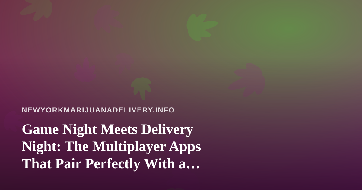 Game Night Meets Delivery Night: The Multiplayer Apps That Pair Perfectly With a Chill Evening In