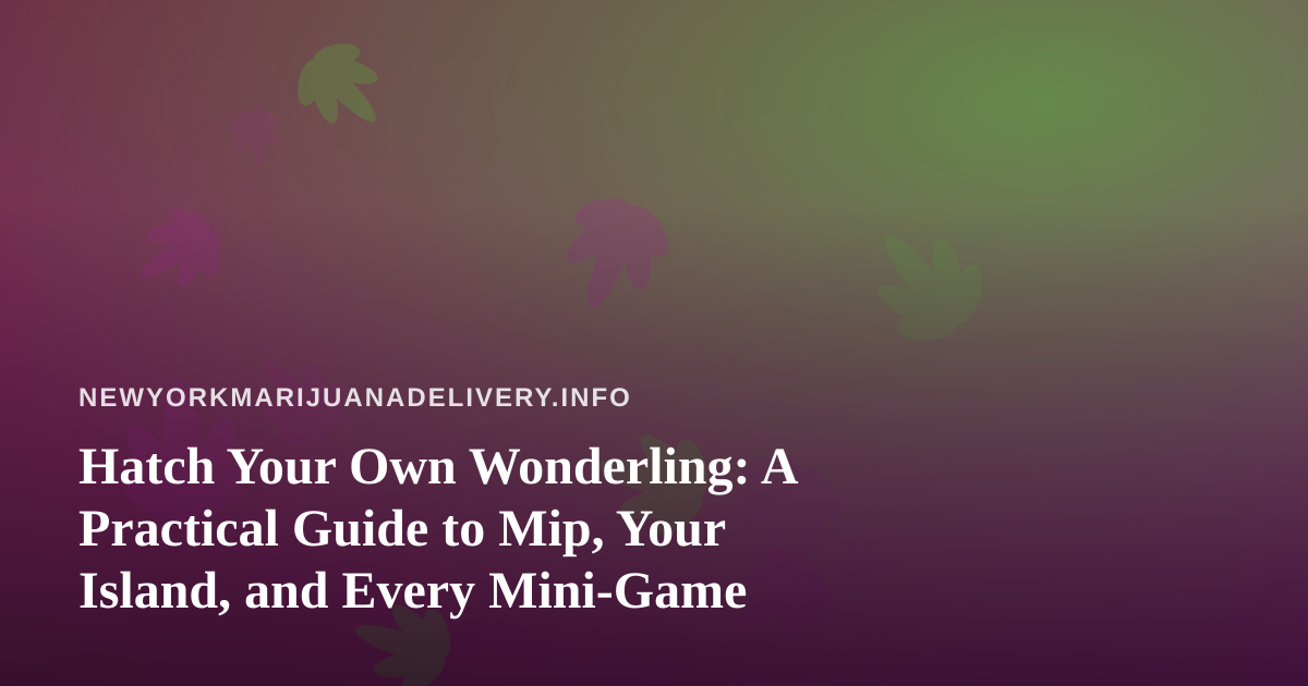 Hatch Your Own Wonderling: A Practical Guide to Mip, Your Island, and Every Mini-Game
