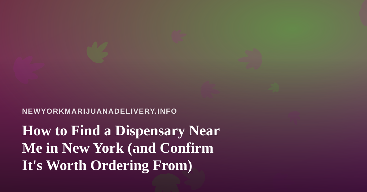 How to Find a Dispensary Near Me in New York (and Confirm It’s Worth Ordering From)